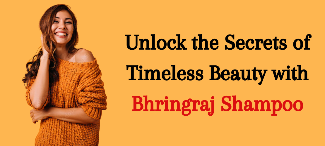 UNLOCK THE SECRETS OF TIMELESS BEAUTY WITH BHRINGRAJ SHAMPOO