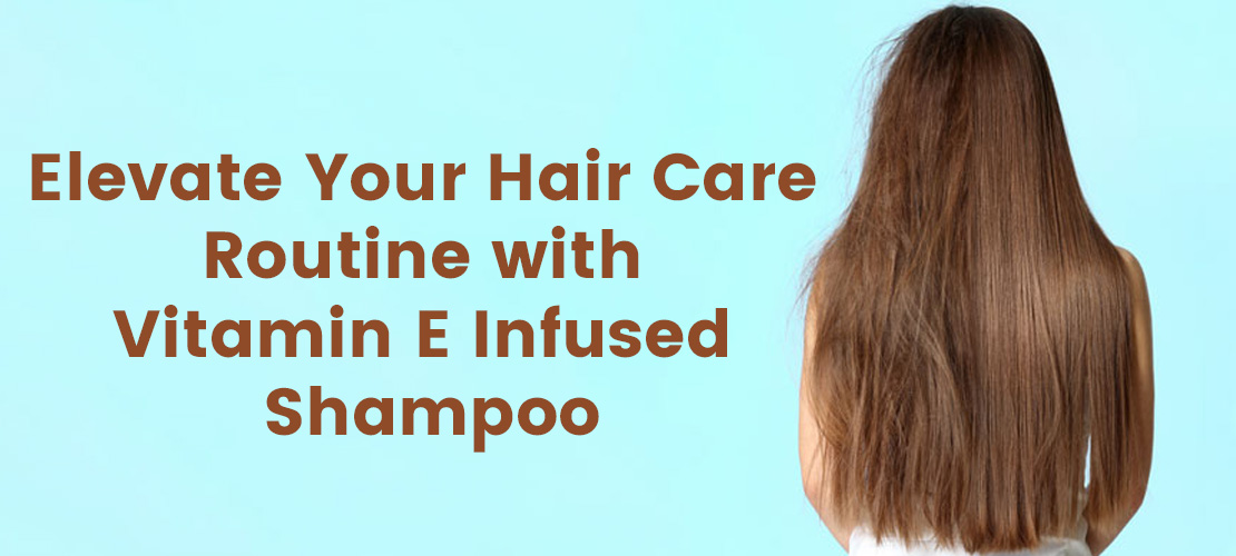 ELEVATE YOUR HAIR CARE ROUTINE WITH VITAMIN E INFUSED SHAMPOO